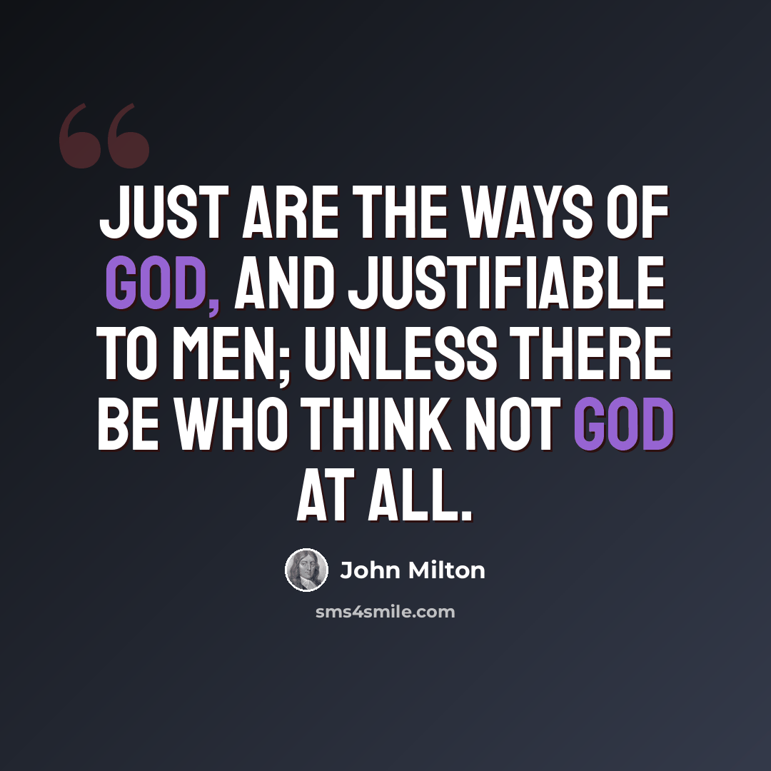 “Just are the ways of God, And justifiable to men; Unless there be who think not God at all.” quote by John Milton