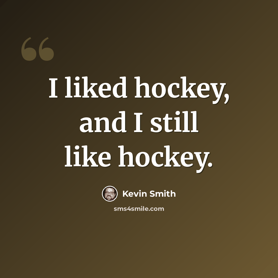 “I liked hockey, and I still like hockey.” quote by Kevin Smith
