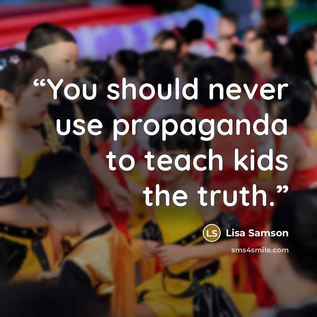 “You should never use propaganda to teach kids the truth.” quote by Lisa Samson