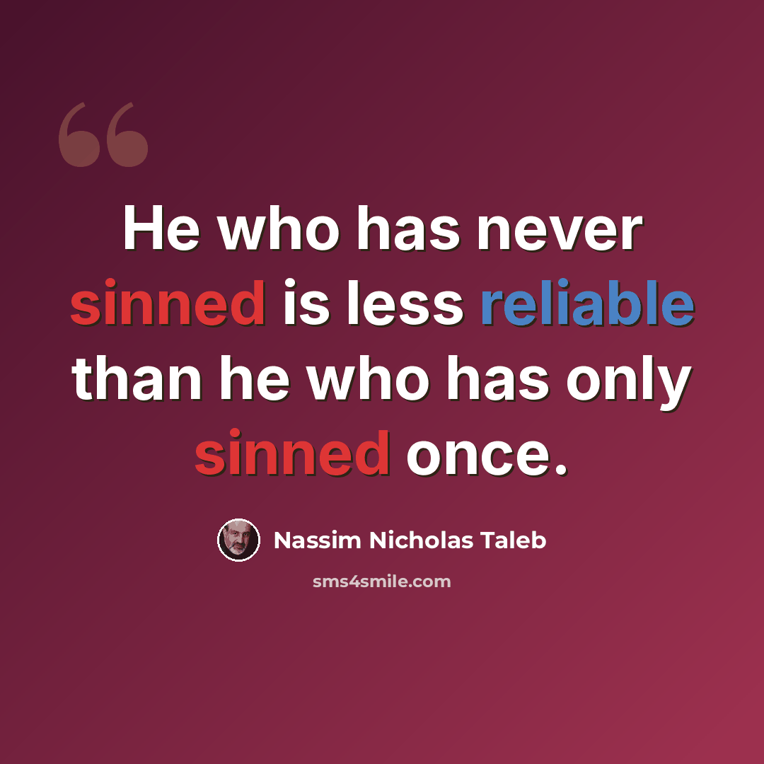 “He who has never sinned is less reliable than he who has only sinned once.” quote by Nassim Nicholas Taleb