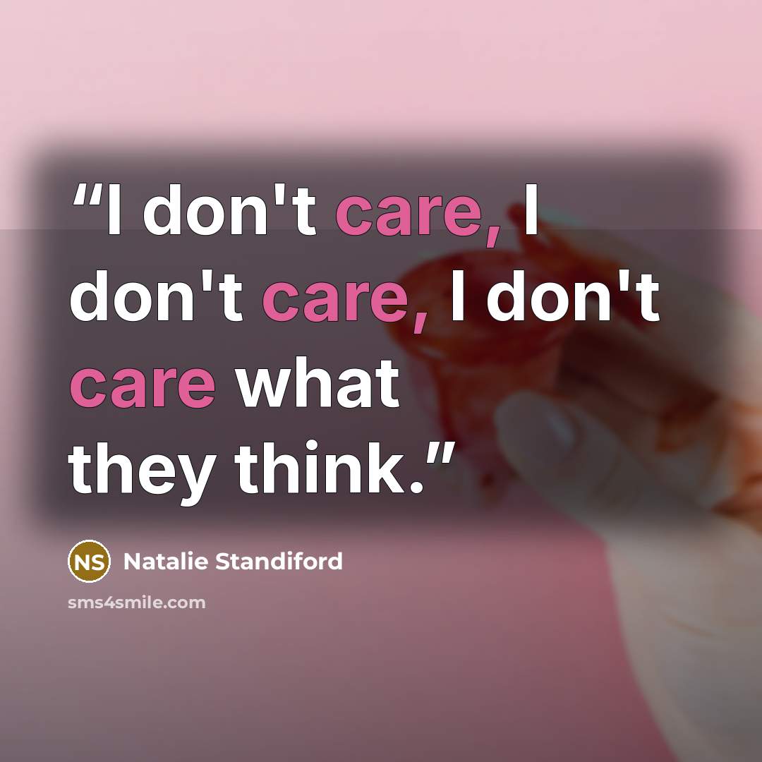 “I don't care, I don't care, I don't care what they think.” quote by Natalie Standiford