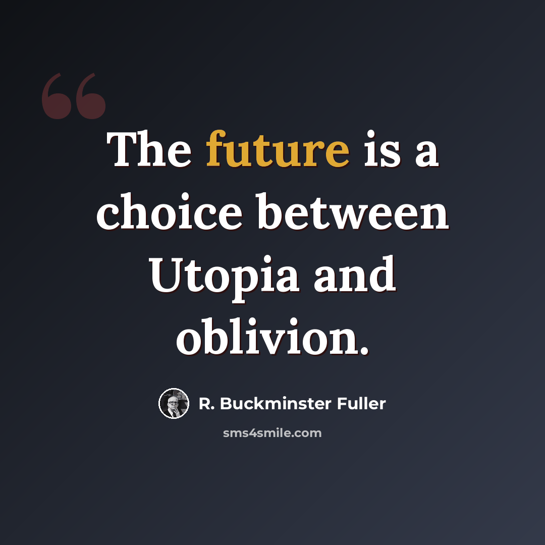 “The future is a choice between Utopia and oblivion.” quote by R. Buckminster Fuller