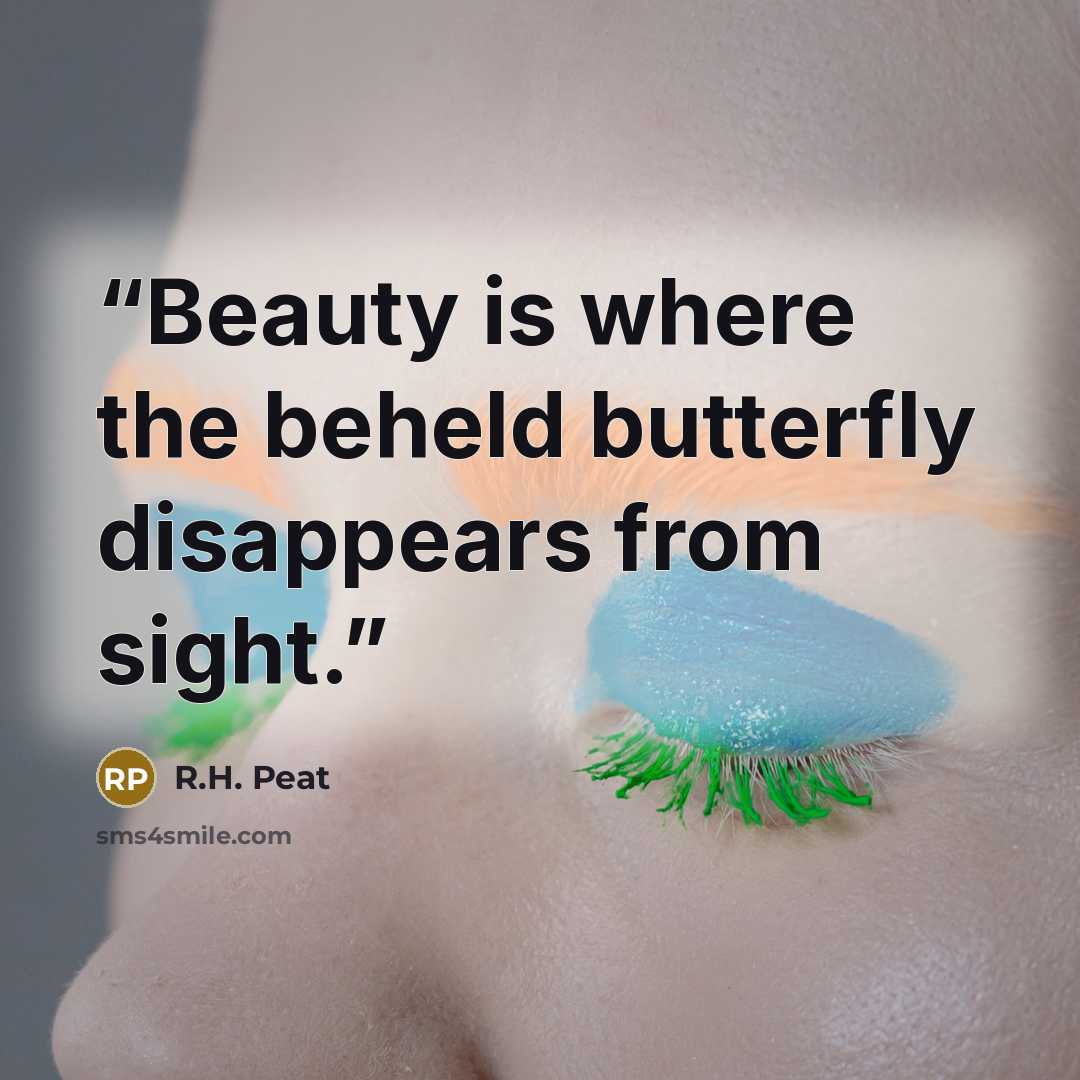 “Beauty is where the beheld butterfly disappears from sight.” quote by R.H. Peat