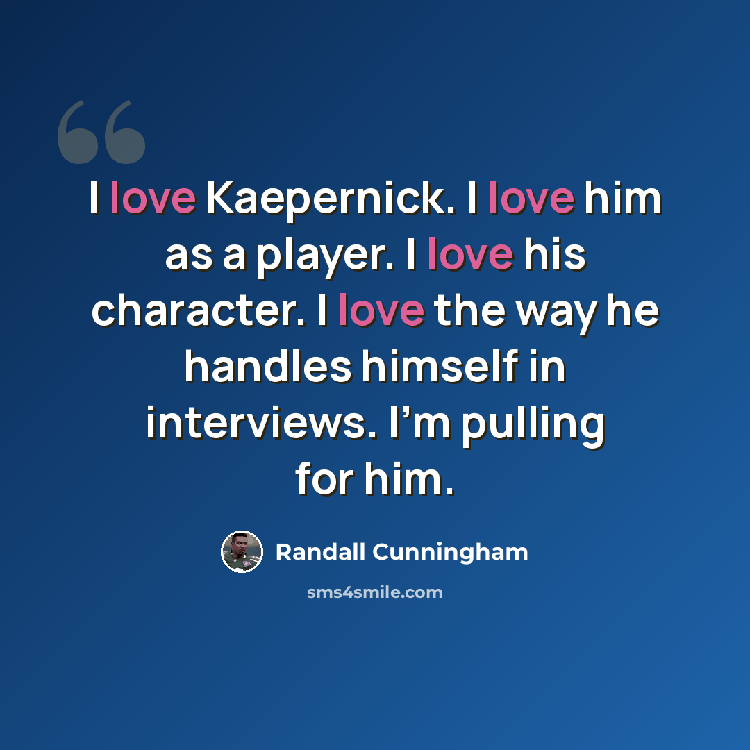 “I love Kaepernick. I love him as a player. I love his character. I love the way he handles himself in interviews. I'm pulling for him.” quote by Randall Cunningham