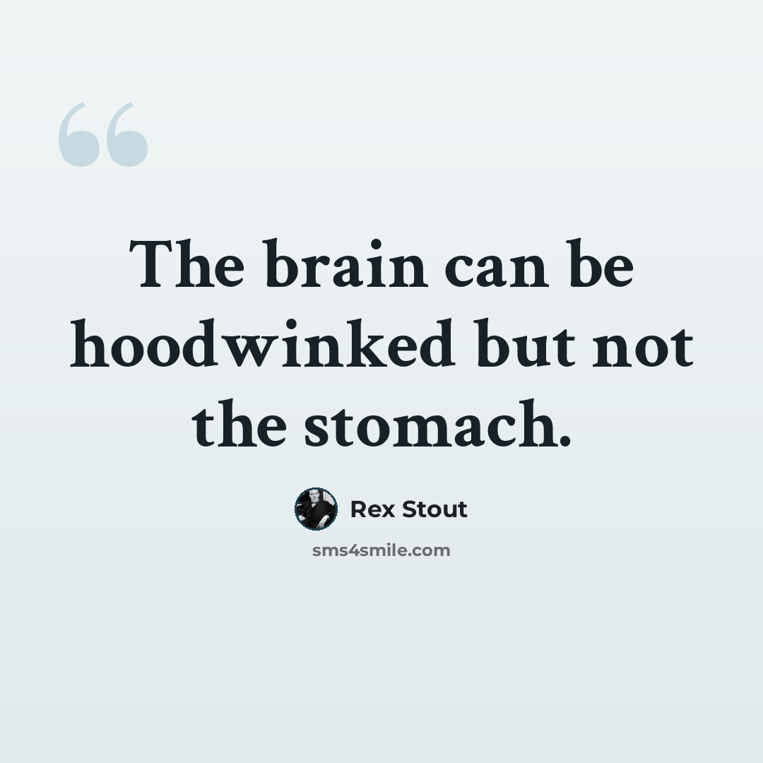 “The brain can be hoodwinked but not the stomach.” quote by Rex Stout