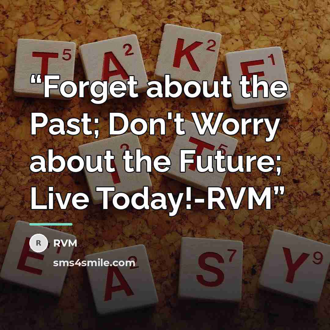“Forget about the Past; Don't Worry about the Future; Live Today!-RVM” quote by RVM