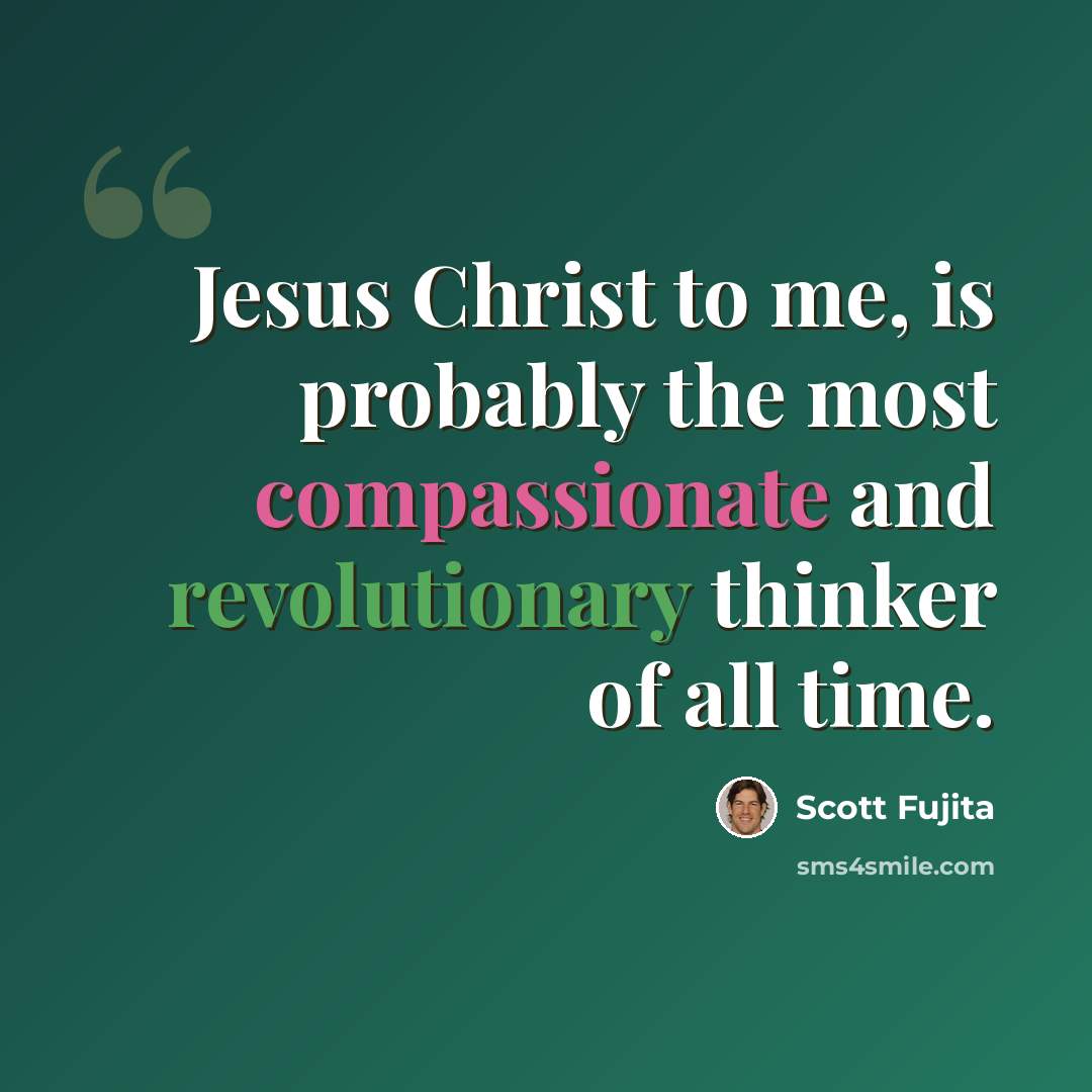 “Jesus Christ to me, is probably the most compassionate and revolutionary thinker of all time.” quote by Scott Fujita