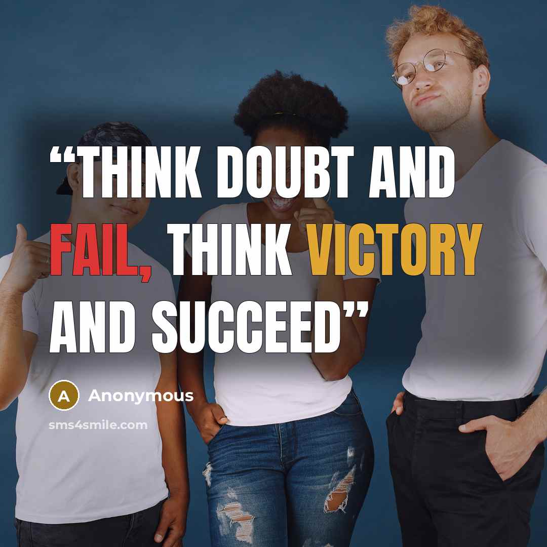 “Think doubt and fail, think victory and succeed” quote by Anonymous