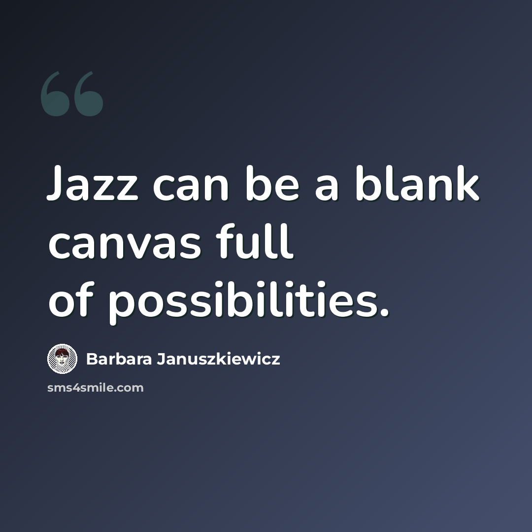“Jazz can be a blank canvas full of possibilities.” quote by Barbara Januszkiewicz