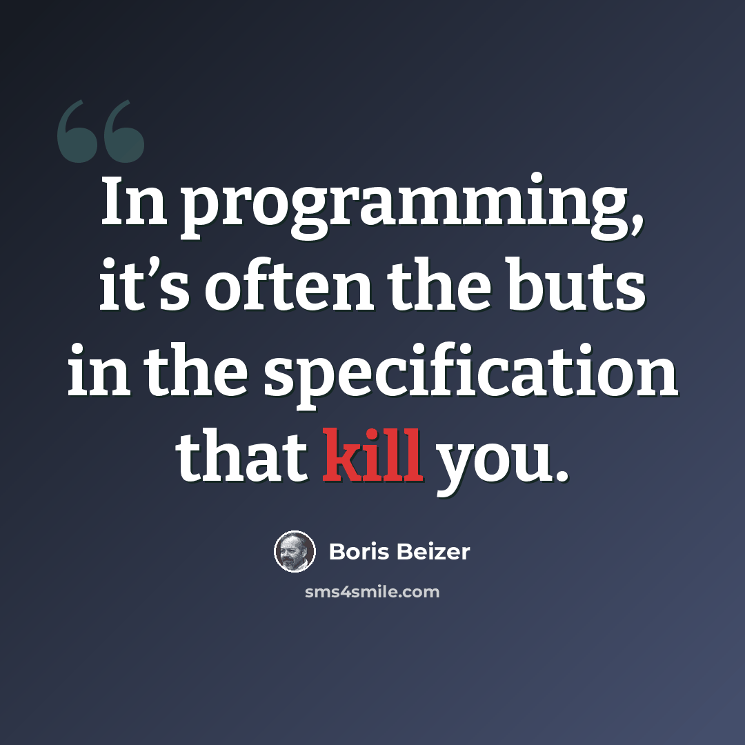 “In programming, it’s often the buts in the specification that kill you.” quote by Boris Beizer