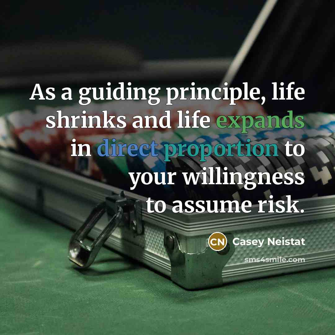 “As a guiding principle, life shrinks and life expands in direct proportion to your willingness to assume risk.” quote by Casey Neistat