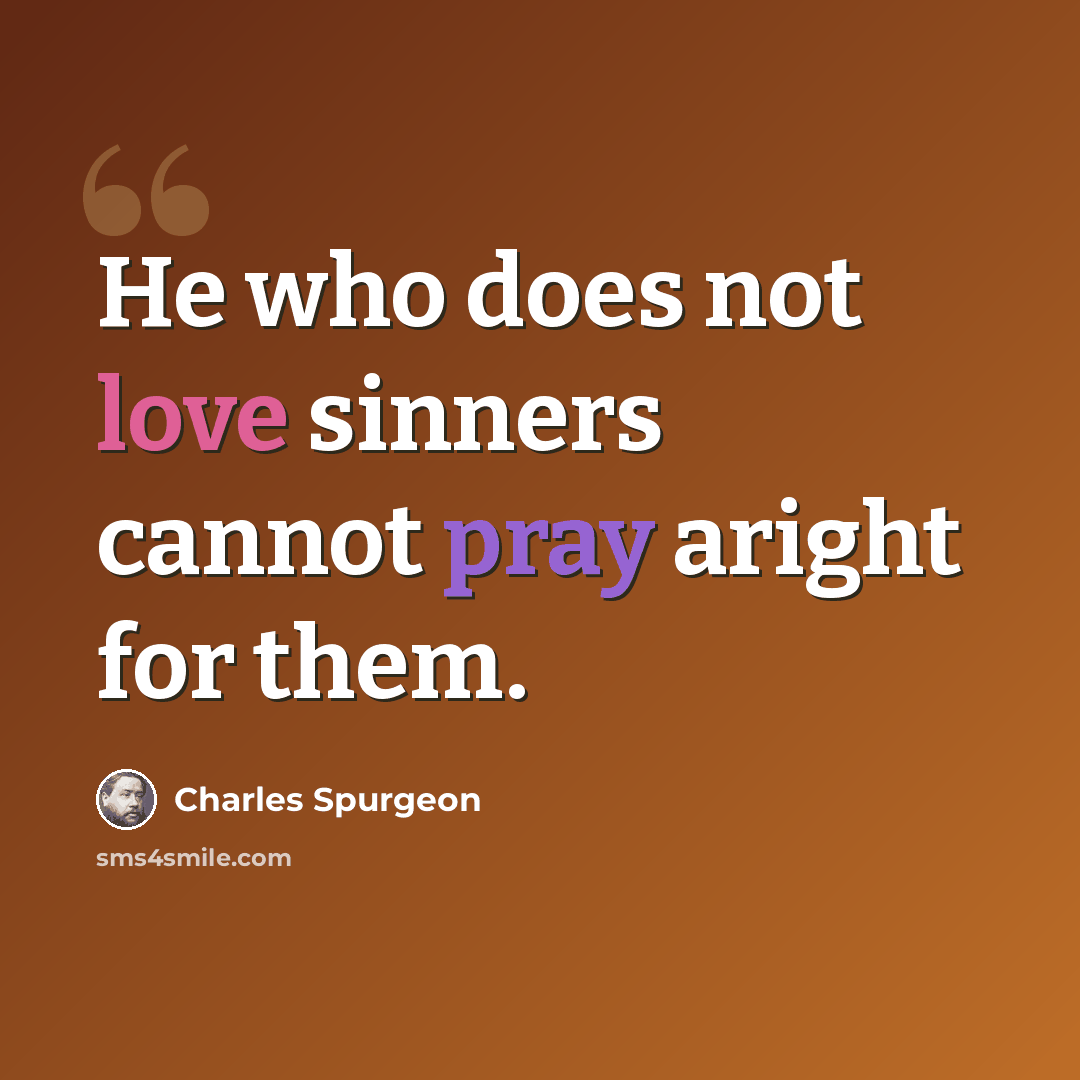 “He who does not love sinners cannot pray aright for them.” quote by Charles Spurgeon