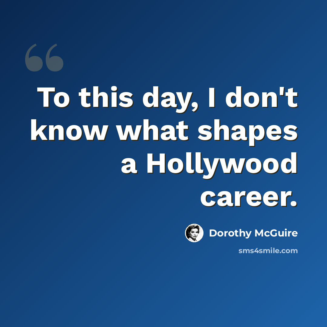 “To this day, I don't know what shapes a Hollywood career.” quote by Dorothy McGuire