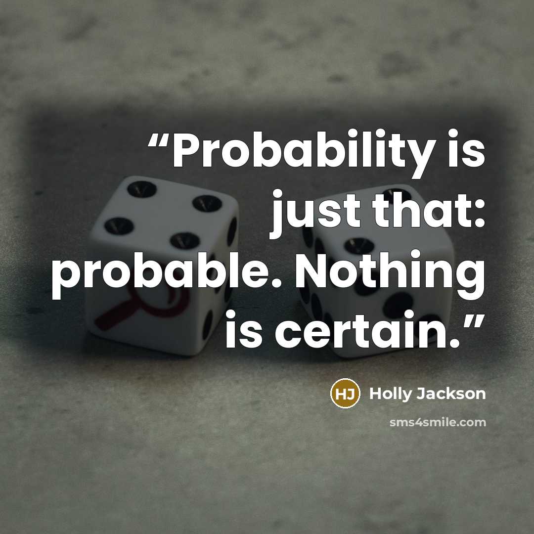 “Probability is just that: probable. Nothing is certain.” quote by Holly Jackson