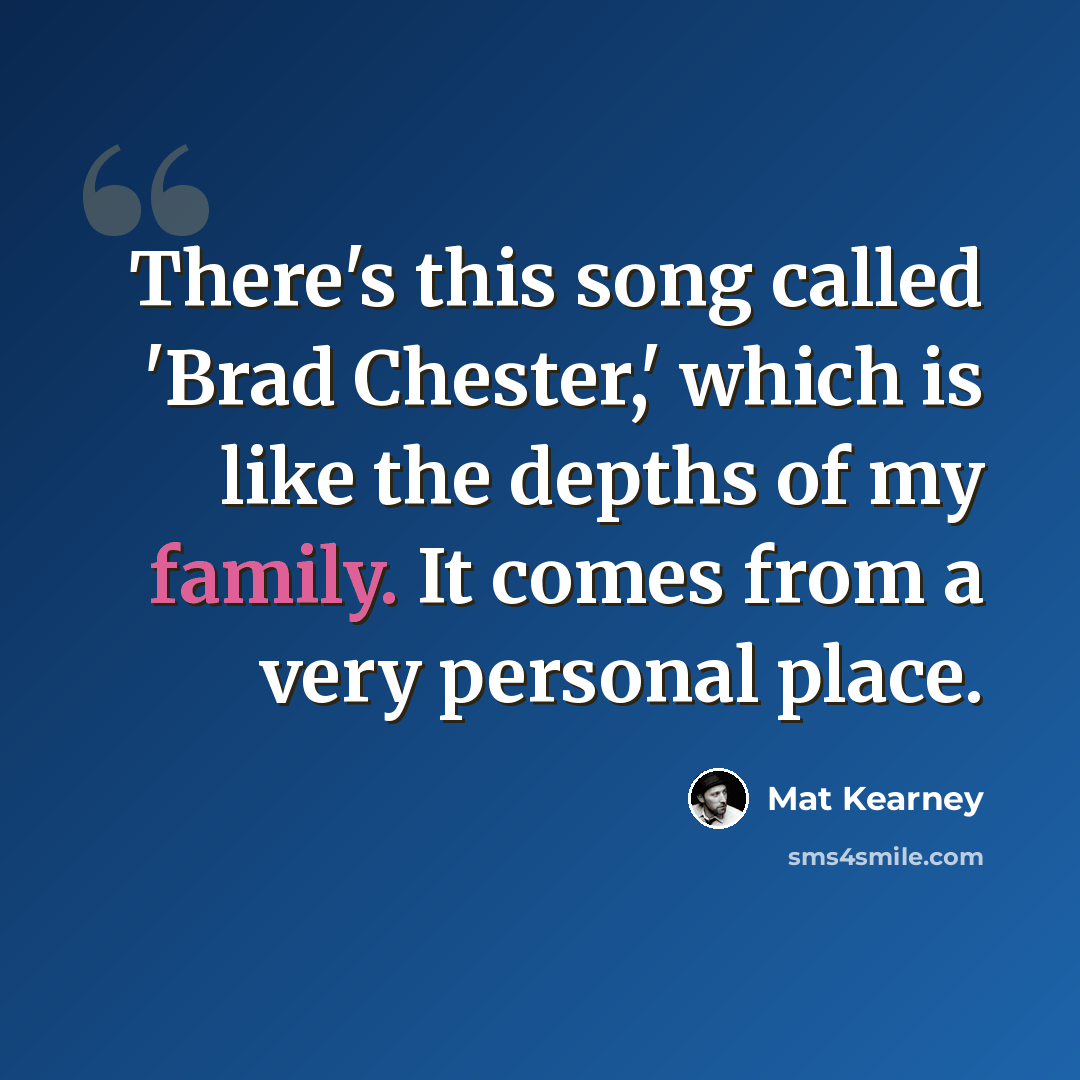 “There's this song called 'Brad Chester,' which is like the depths of my family. It comes from a very personal place.” quote by Mat Kearney