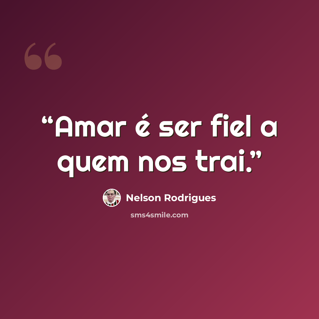 “Amar é ser fiel a quem nos trai.” quote by Nelson Rodrigues