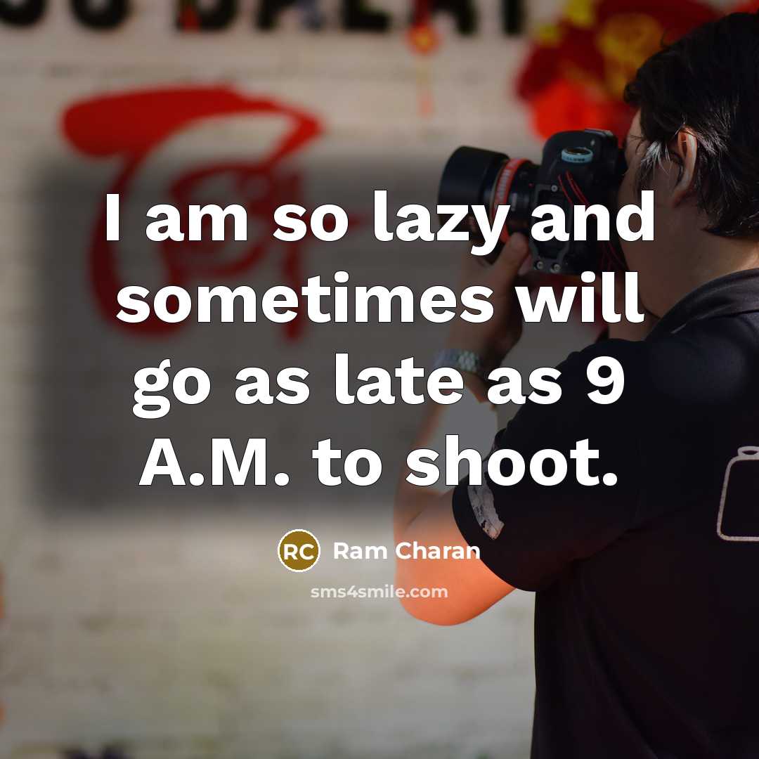“I am so lazy and sometimes will go as late as 9 A.M. to shoot.” quote by Ram Charan