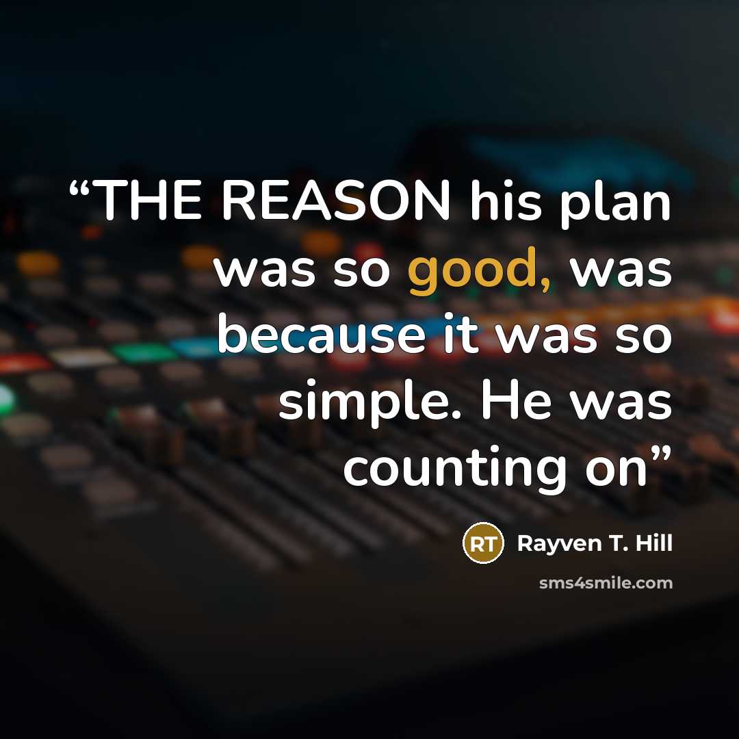 “THE REASON his plan was so good, was because it was so simple. He was counting on” quote by Rayven T. Hill