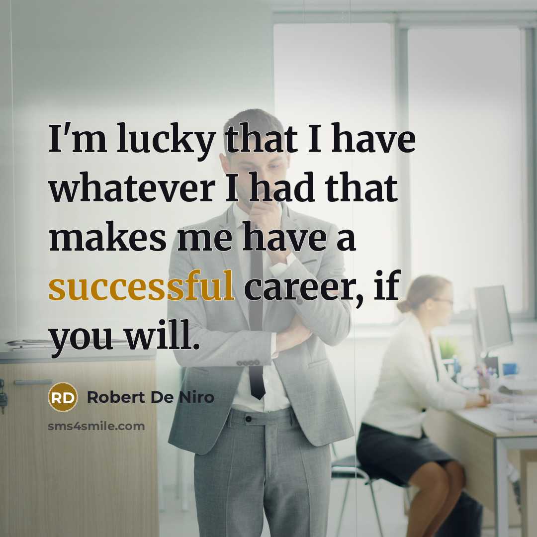 “I'm lucky that I have whatever I had that makes me have a successful career, if you will.” quote by Robert De Niro