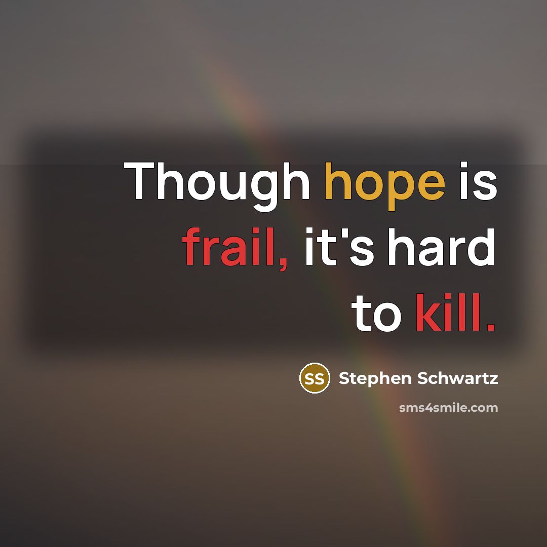 “Though hope is frail, it's hard to kill.” quote by Stephen Schwartz