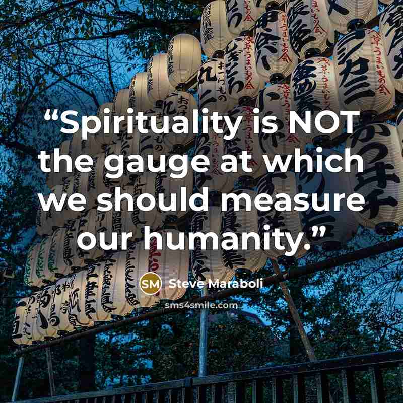 “Spirituality is NOT the gauge at which we should measure our humanity.” quote by Steve Maraboli