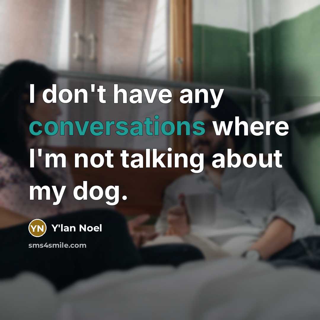 “I don't have any conversations where I'm not talking about my dog.” quote by Y'lan Noel