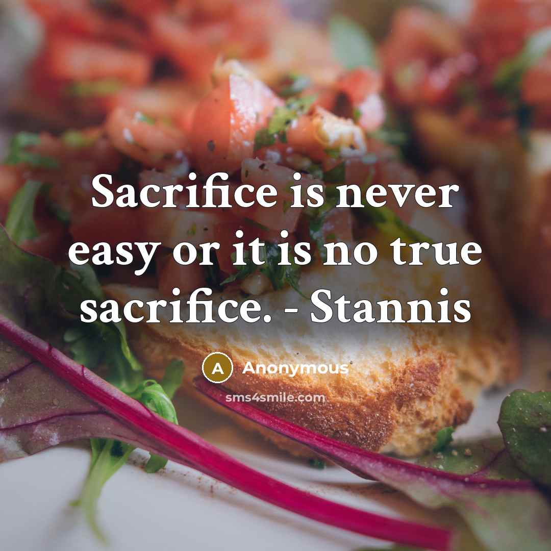 “Sacrifice is never easy or it is no true sacrifice. - Stannis” quote by Anonymous