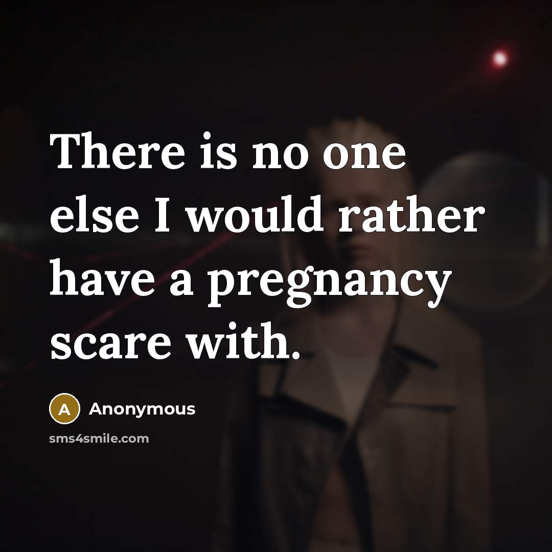 “There is no one else I would rather have a pregnancy scare with.” quote by Anonymous