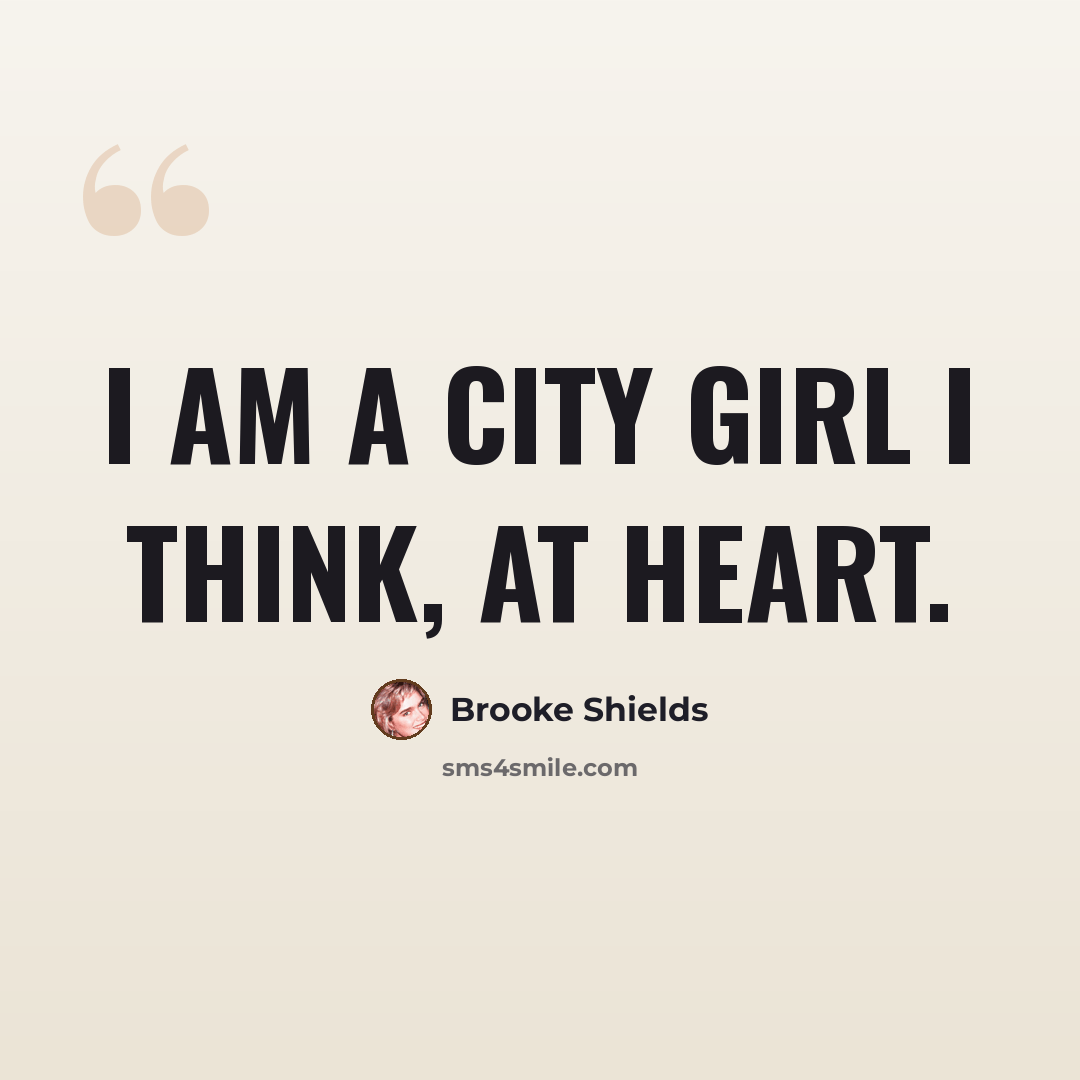 “I am a city girl I think, at heart.” quote by Brooke Shields