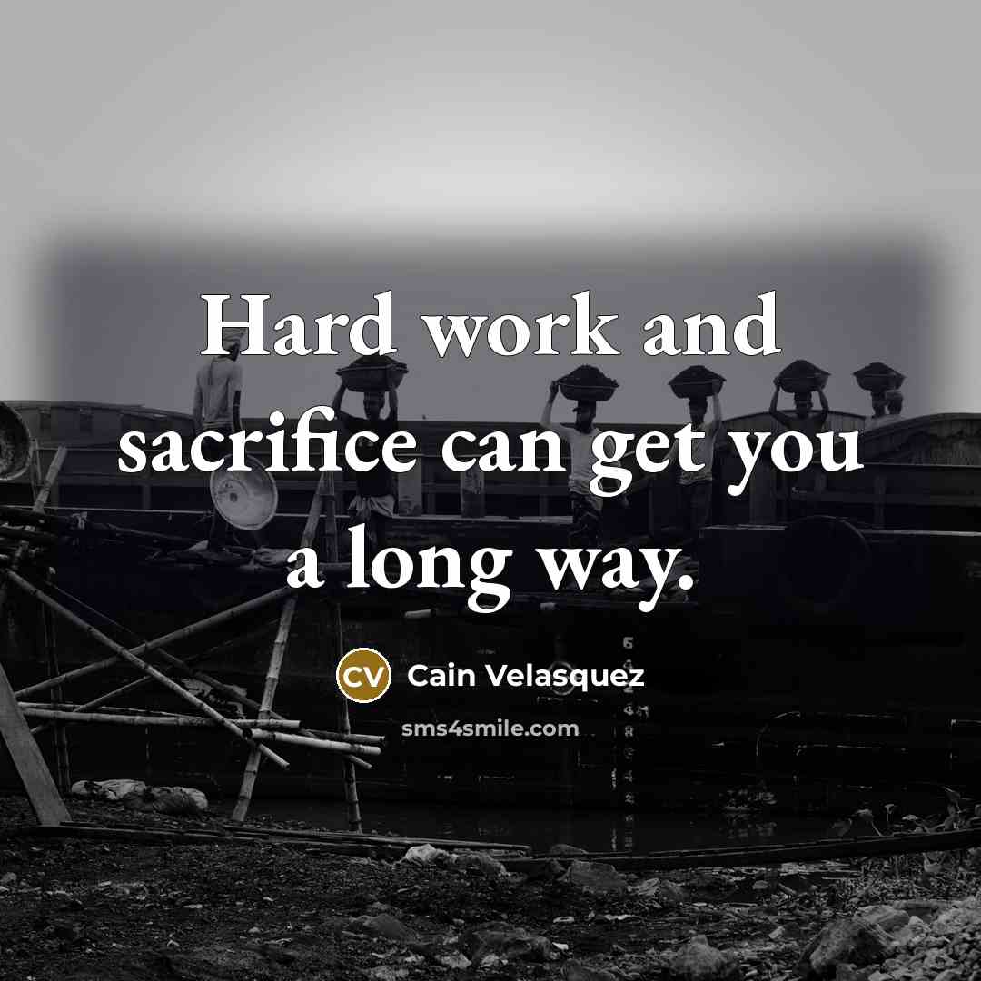 “Hard work and sacrifice can get you a long way.” quote by Cain Velasquez