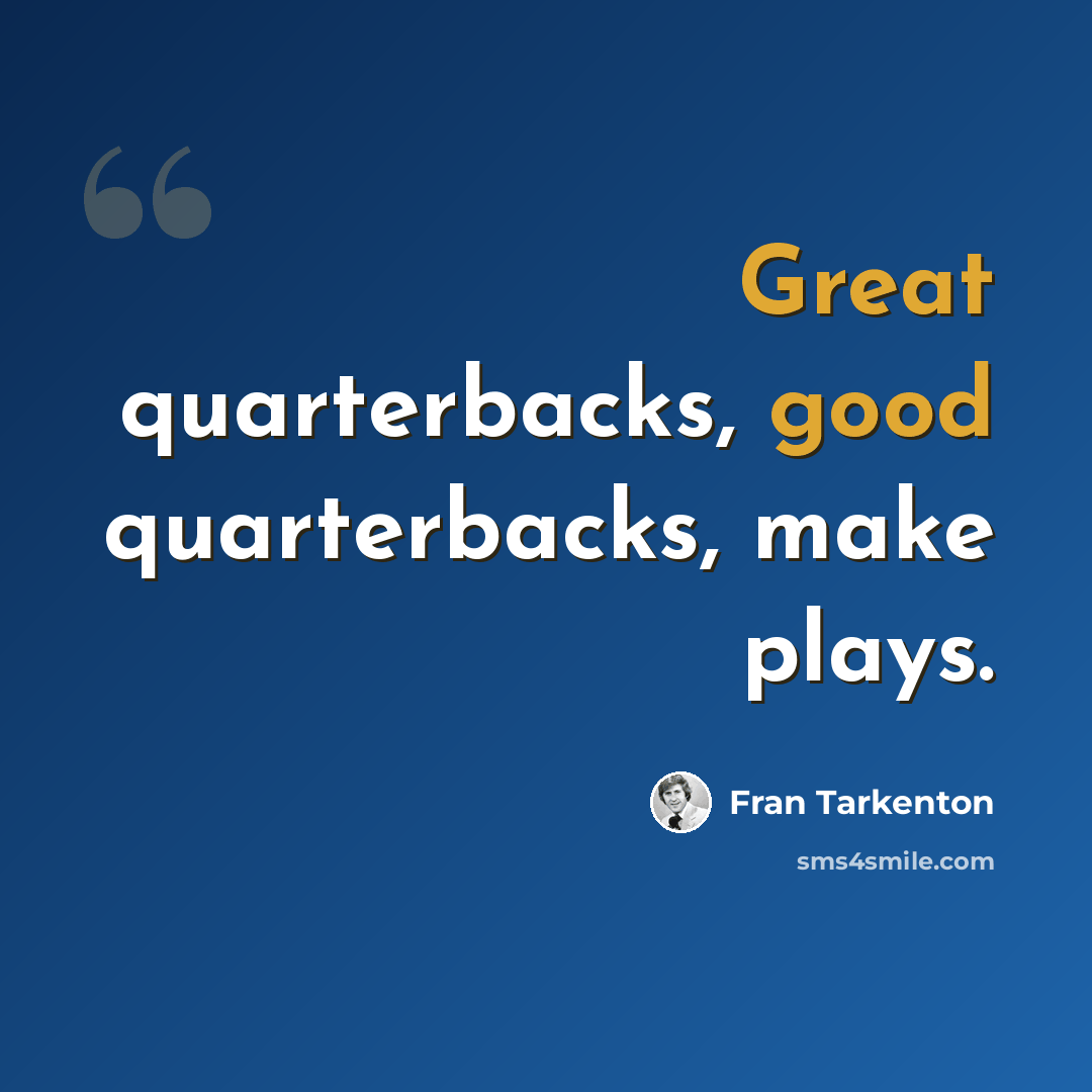 “Great quarterbacks, good quarterbacks, make plays.” quote by Fran Tarkenton