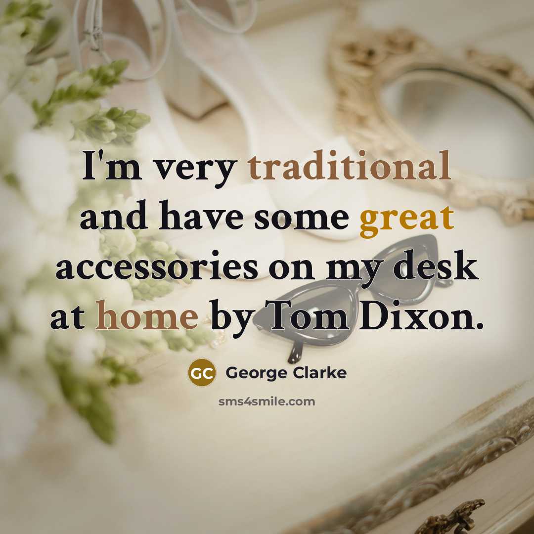 “I'm very traditional and have some great accessories on my desk at home by Tom Dixon.” quote by George Clarke