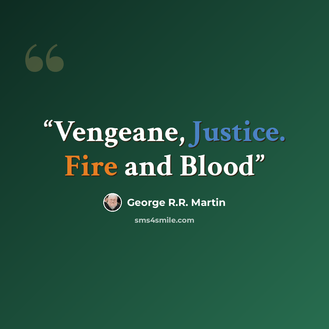 “Vengeane, Justice. Fire and Blood” quote by George R.R. Martin