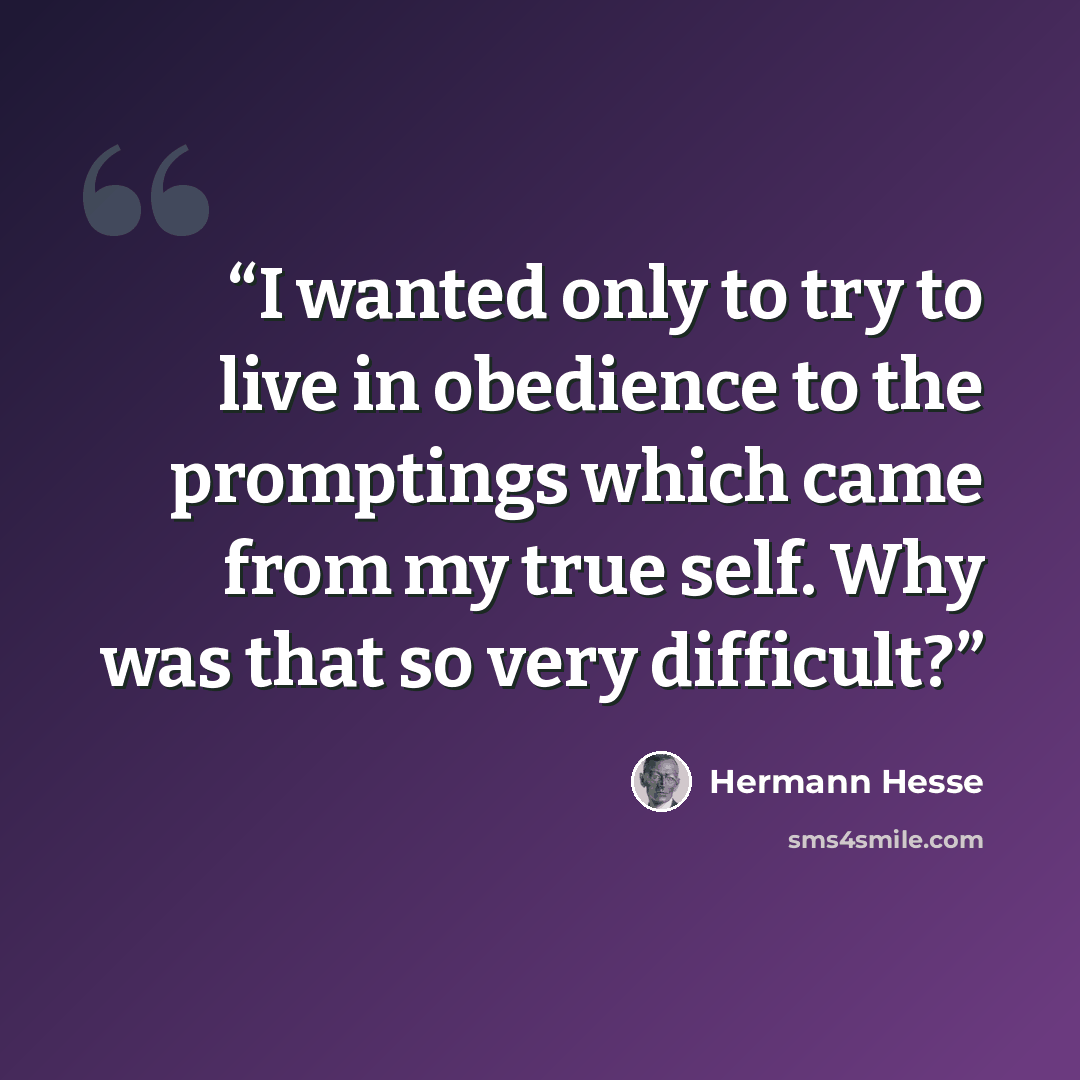 “I wanted only to try to live in obedience to the promptings which came from my true self. Why was that so very difficult?” quote by Hermann Hesse