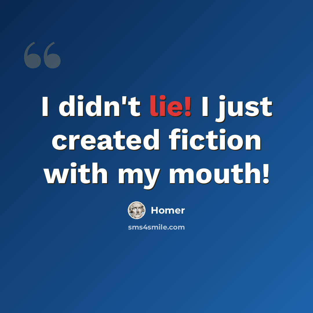 “I didn't lie! I just created fiction with my mouth!” quote by Homer
