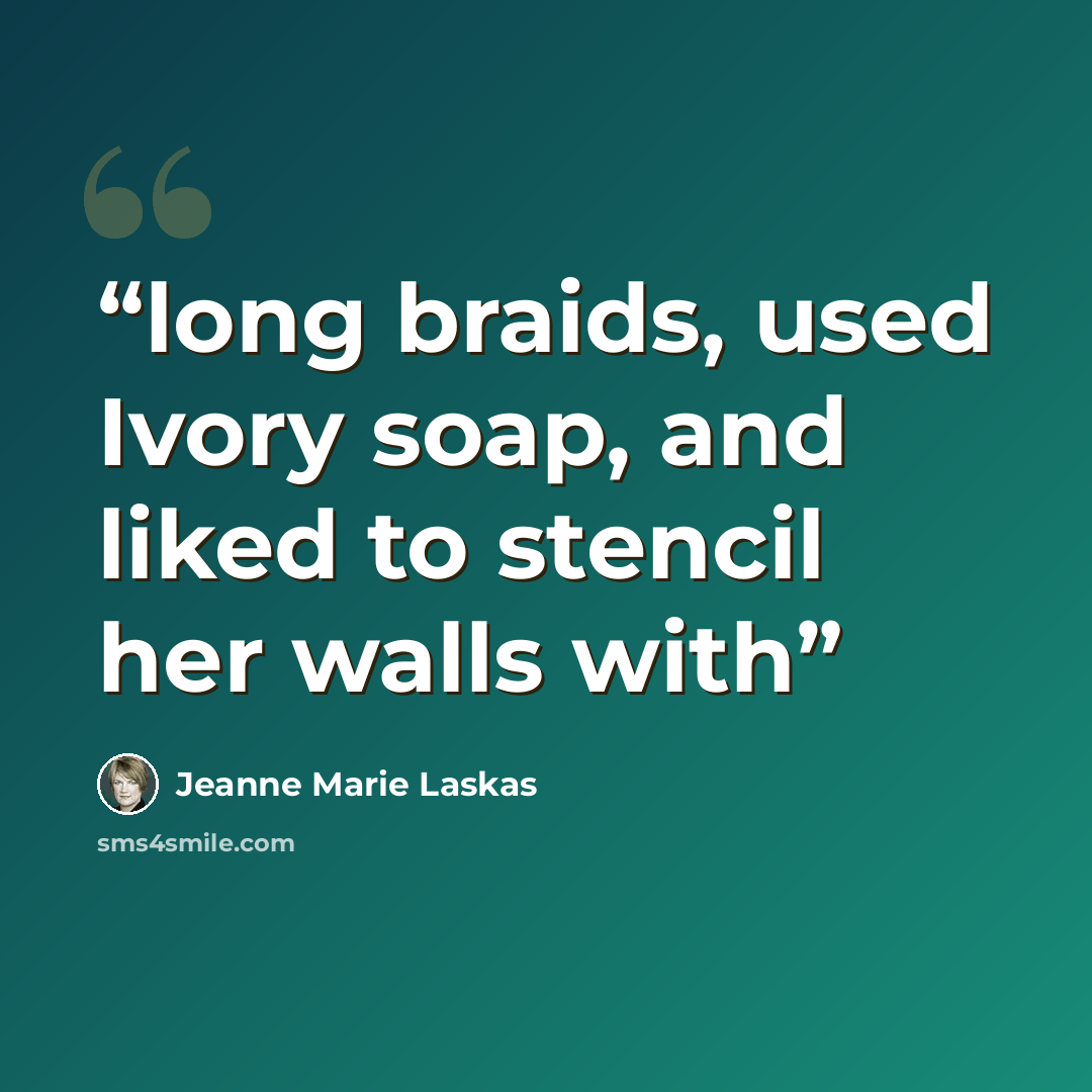 “long braids, used Ivory soap, and liked to stencil her walls with” quote by Jeanne Marie Laskas
