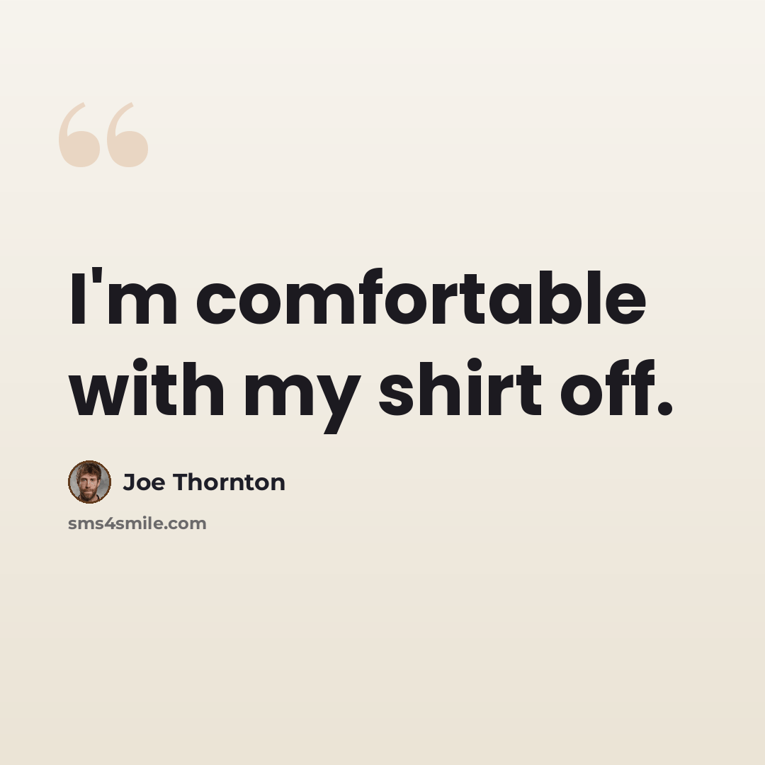 “I'm comfortable with my shirt off.” quote by Joe Thornton