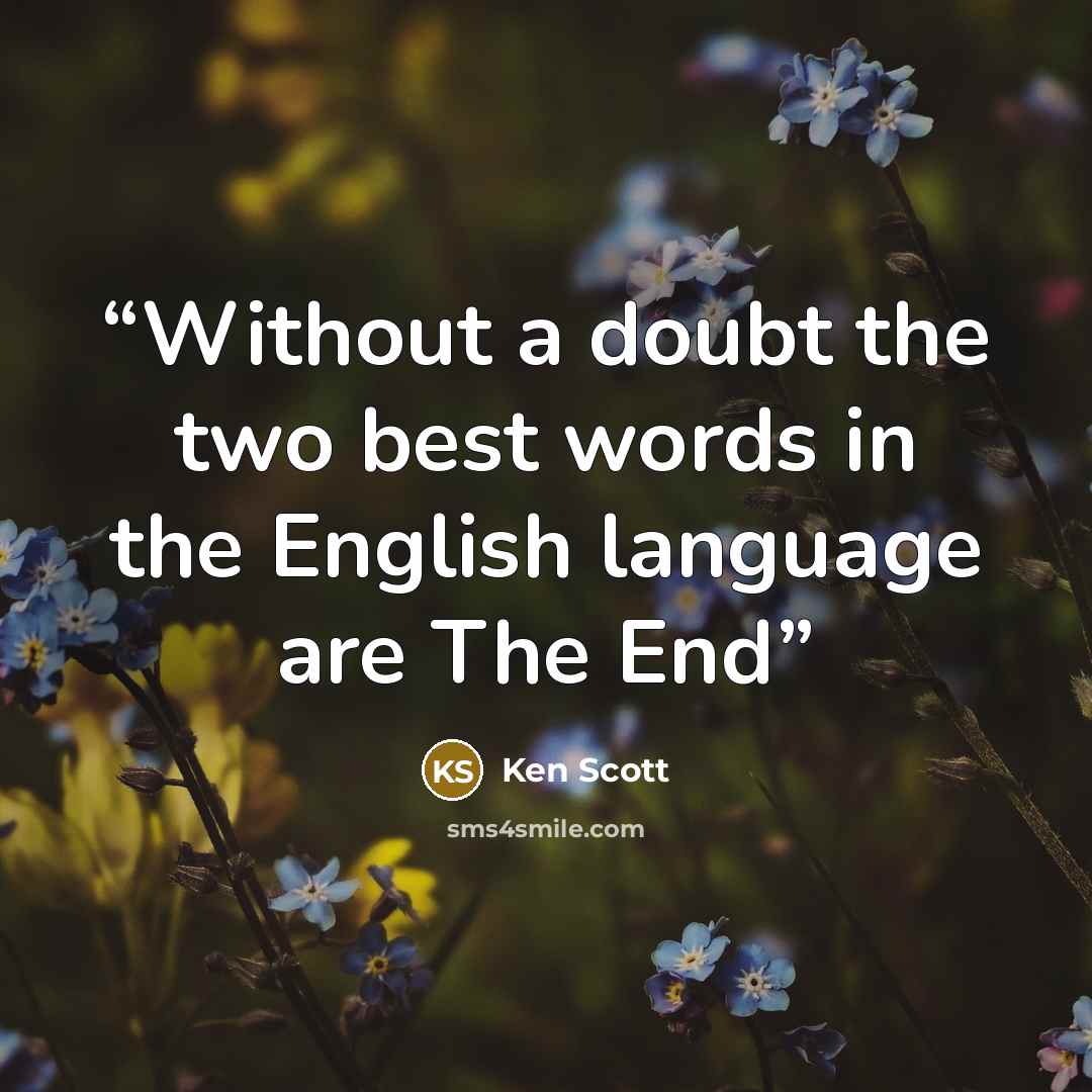 “Without a doubt the two best words in the English language are The End” quote by Ken Scott