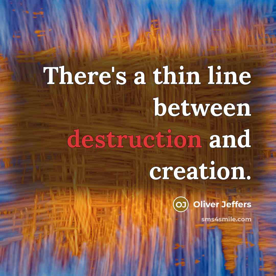 “There's a thin line between destruction and creation.” quote by Oliver Jeffers