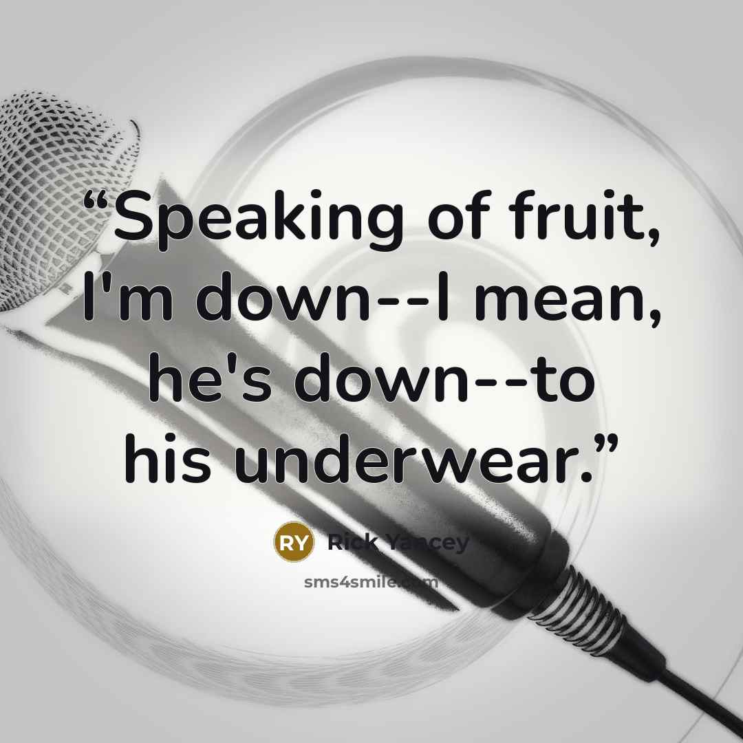 “Speaking of fruit, I'm down--I mean, he's down--to his underwear.” quote by Rick Yancey