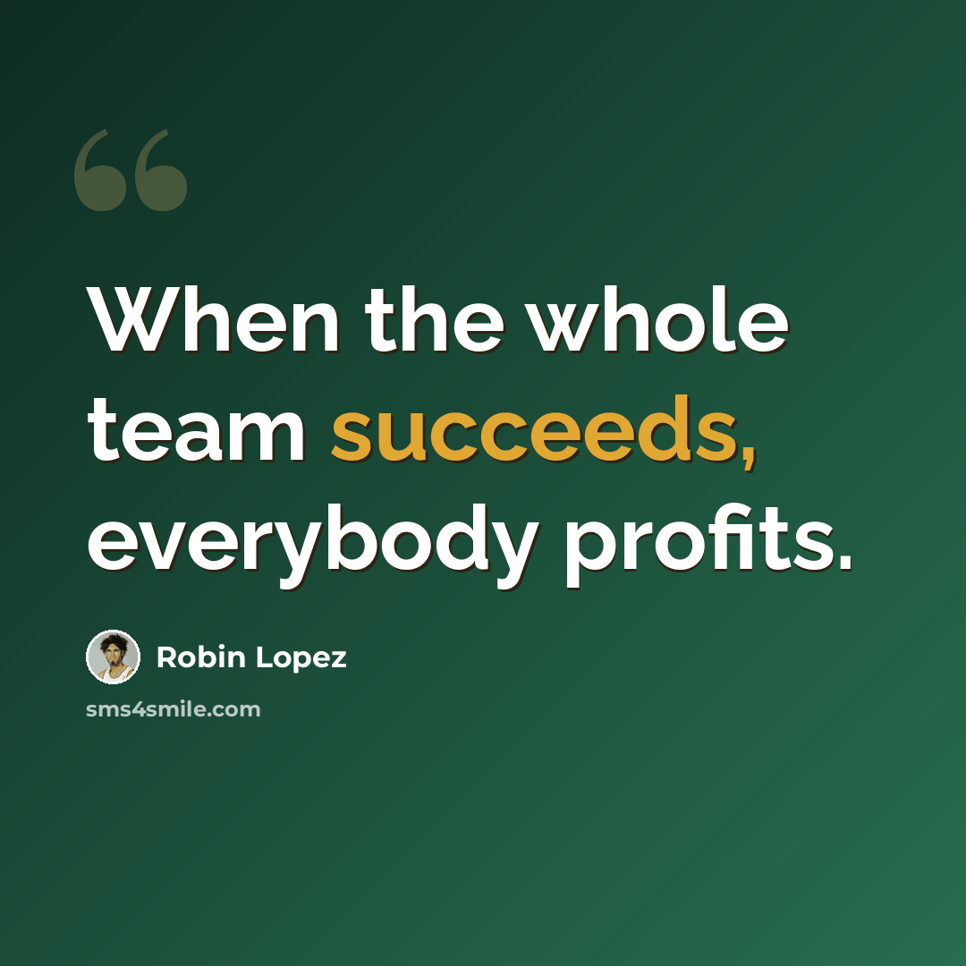 “When the whole team succeeds, everybody profits.” quote by Robin Lopez