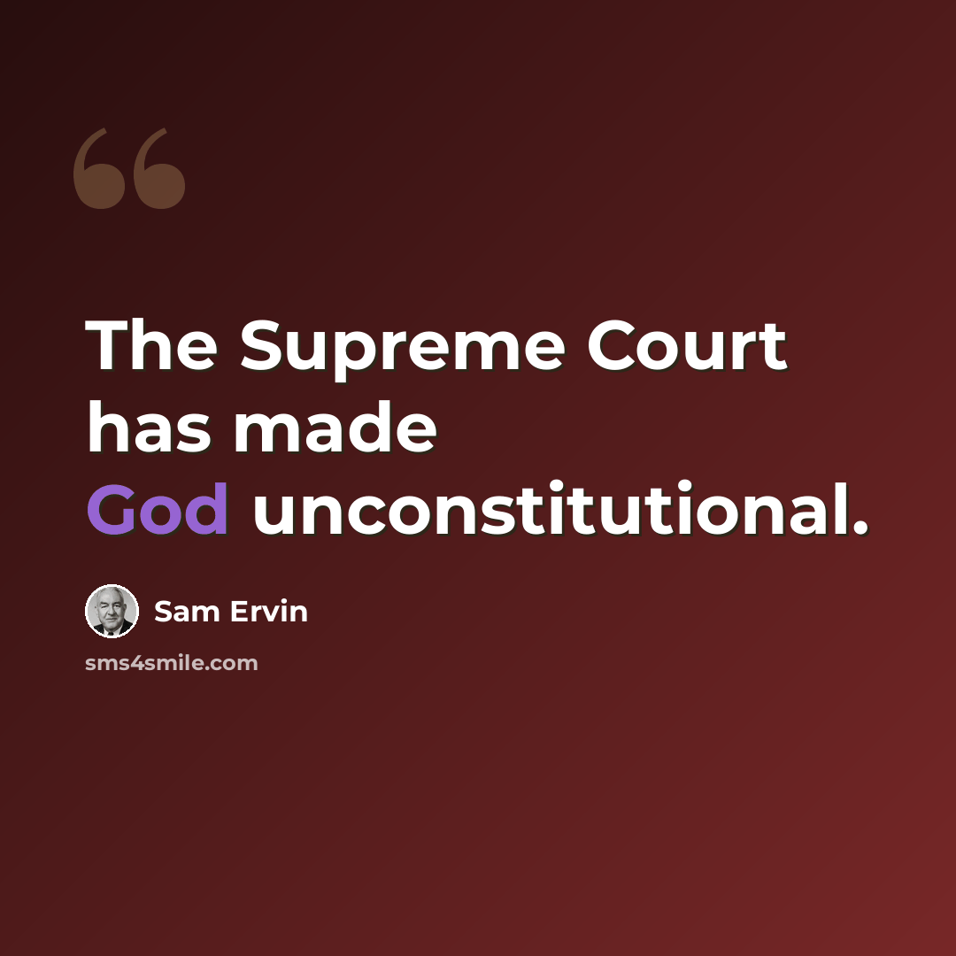 “The Supreme Court has made God unconstitutional.” quote by Sam Ervin