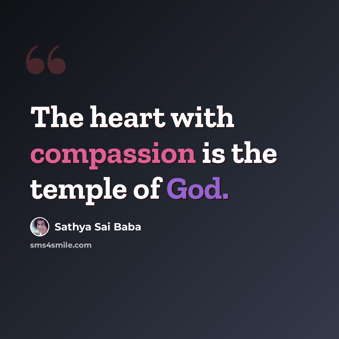 “The heart with compassion is the temple of God.” quote by Sathya Sai Baba