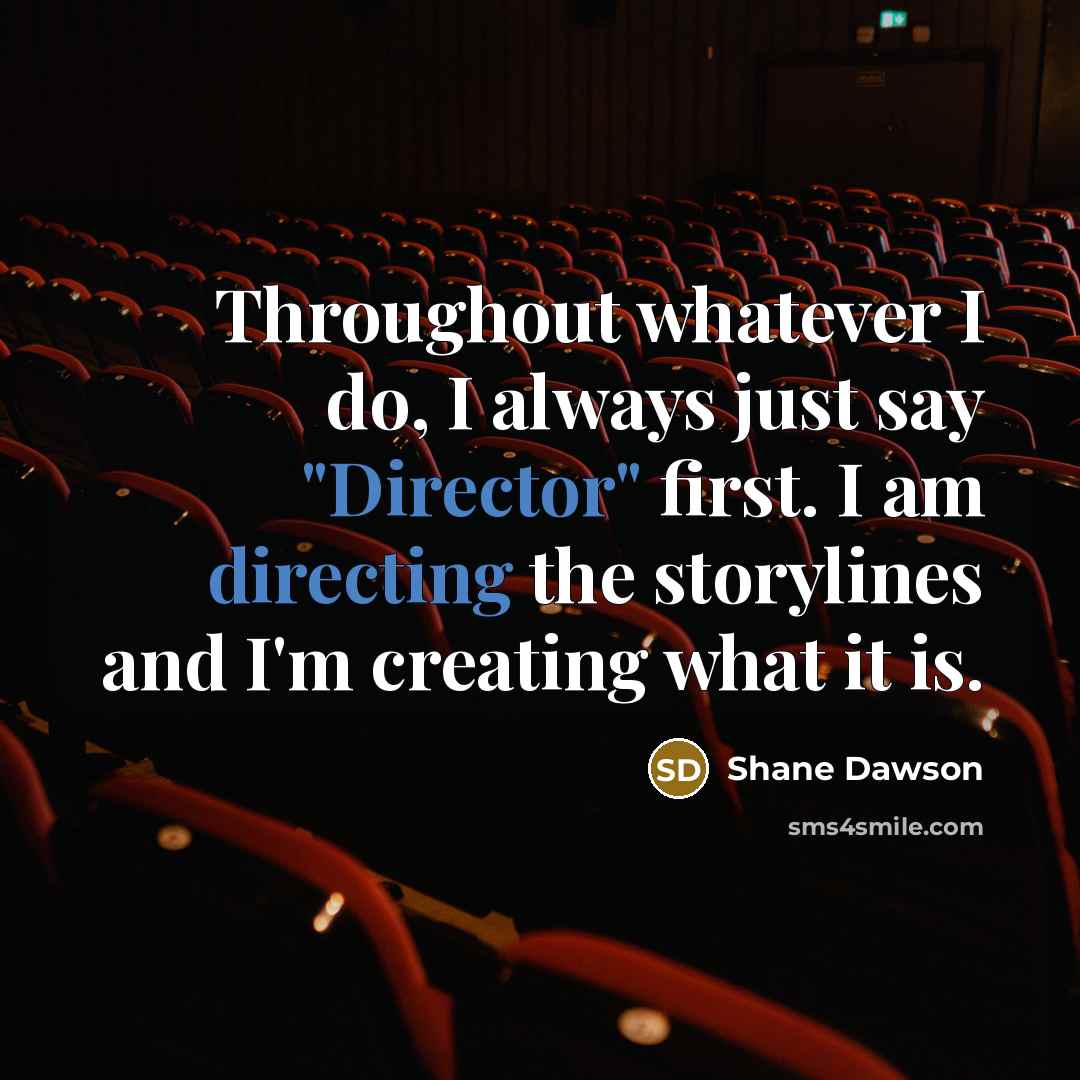 “Throughout whatever I do, I always just say "Director" first. I am directing the storylines and I'm creating what it is.” quote by Shane Dawson
