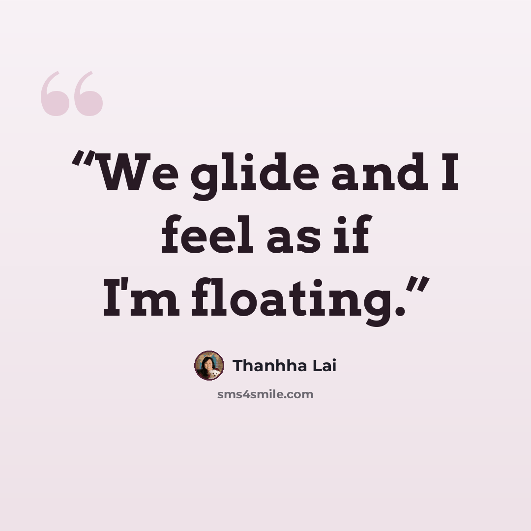 “We glide and I feel as if I'm floating.” quote by Thanhha Lai