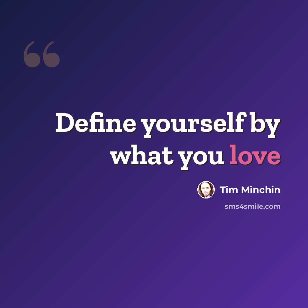 “Define yourself by what you love” quote by Tim Minchin