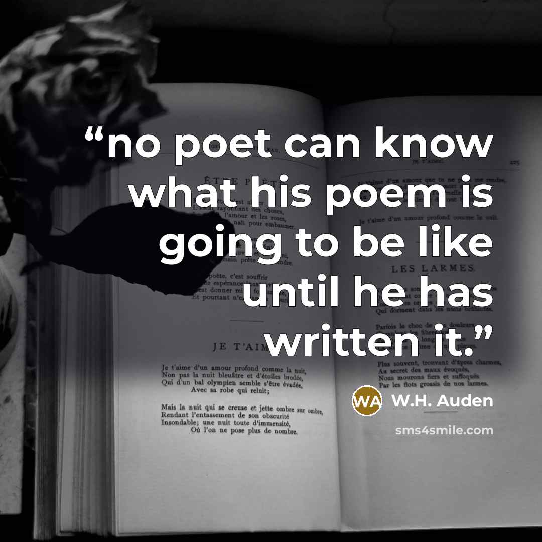 “no poet can know what his poem is going to be like until he has written it.” quote by W.H. Auden