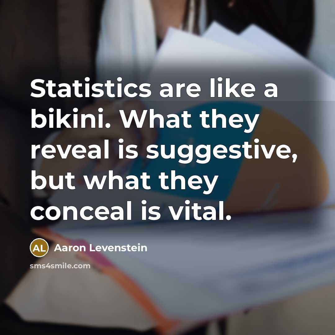 “Statistics are like a bikini. What they reveal is suggestive, but what they conceal is vital.” quote by Aaron Levenstein