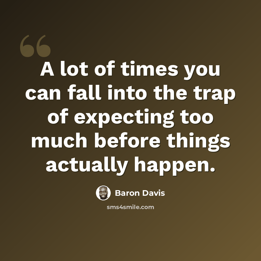 “A lot of times you can fall into the trap of expecting too much before things actually happen.” quote by Baron Davis