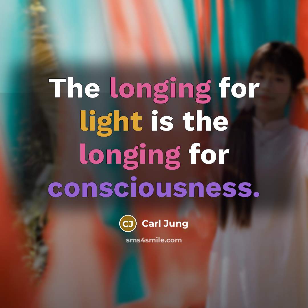 “The longing for light is the longing for consciousness.” quote by Carl Jung